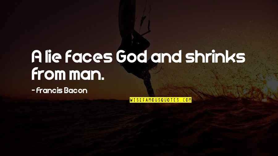 Bacon Francis Quotes By Francis Bacon: A lie faces God and shrinks from man.