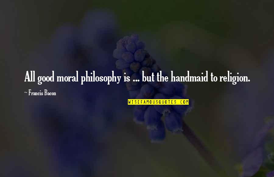 Bacon Francis Quotes By Francis Bacon: All good moral philosophy is ... but the