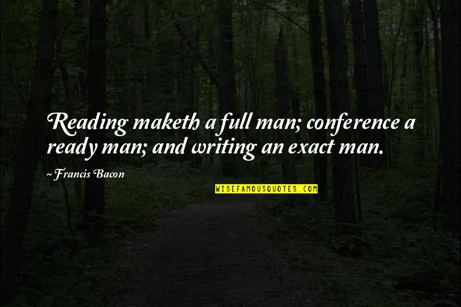 Bacon Francis Quotes By Francis Bacon: Reading maketh a full man; conference a ready
