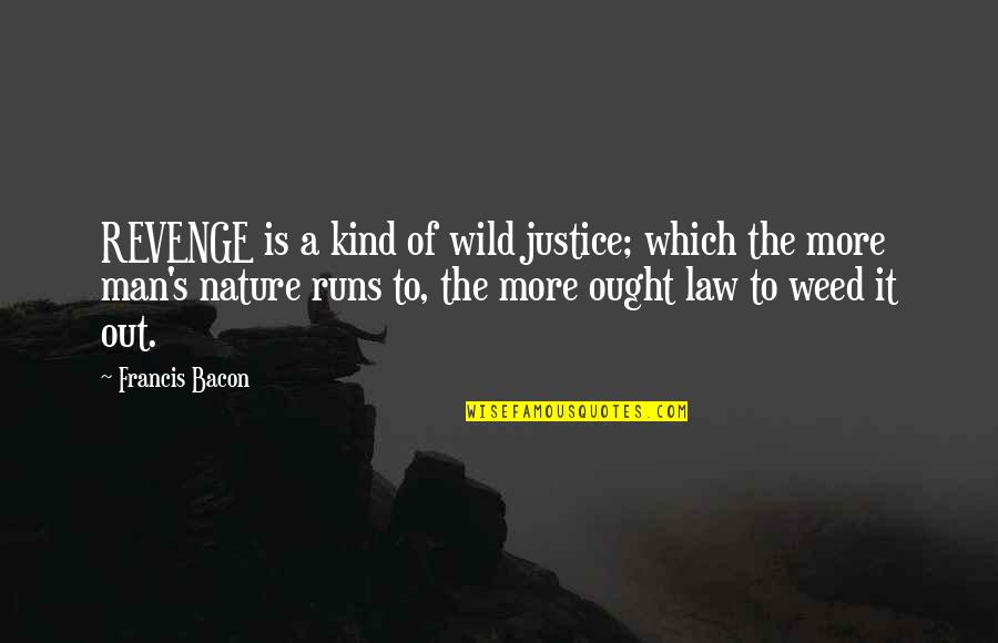 Bacon's Essays Quotes By Francis Bacon: REVENGE is a kind of wild justice; which