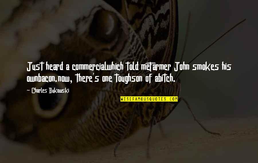 Bacon's Quotes By Charles Bukowski: Just heard a commercialwhich told meFarmer John smokes