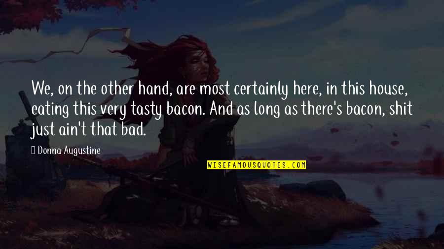 Bacon's Quotes By Donna Augustine: We, on the other hand, are most certainly Bacon's Quotes By Donna Augustine: We, on the other hand, are most certainly