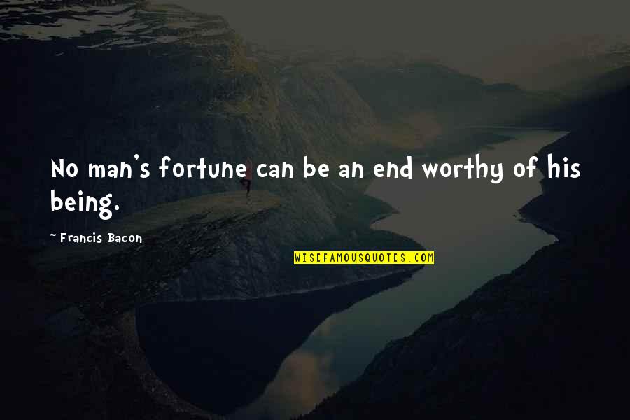 Bacon's Quotes By Francis Bacon: No man's fortune can be an end worthy Bacon's Quotes By Francis Bacon: No man's fortune can be an end worthy