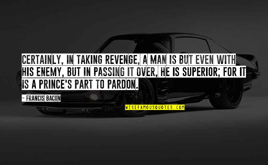 Bacon's Quotes By Francis Bacon: Certainly, in taking revenge, a man is but Bacon's Quotes By Francis Bacon: Certainly, in taking revenge, a man is but