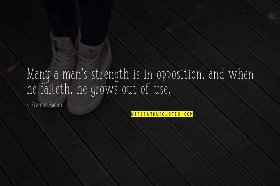 Bacon's Quotes By Francis Bacon: Many a man's strength is in opposition, and