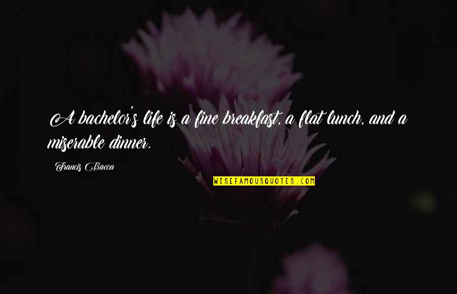 Bacon's Quotes By Francis Bacon: A bachelor's life is a fine breakfast, a