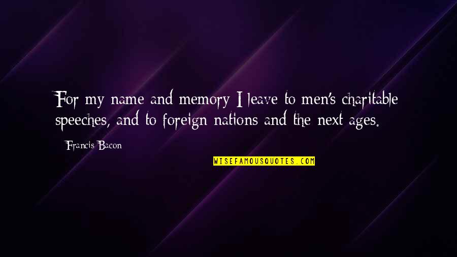 Bacon's Quotes By Francis Bacon: For my name and memory I leave to Bacon's Quotes By Francis Bacon: For my name and memory I leave to