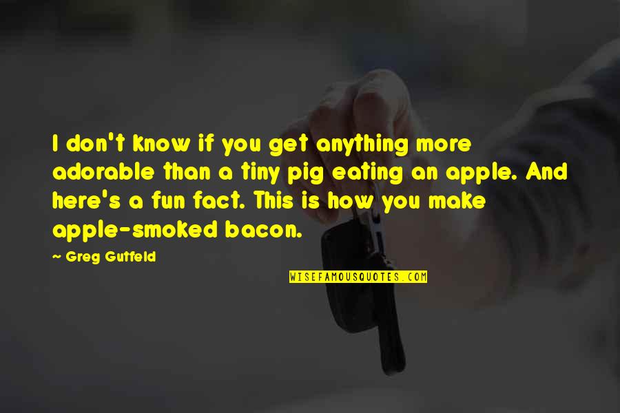 Bacon's Quotes By Greg Gutfeld: I don't know if you get anything more Bacon's Quotes By Greg Gutfeld: I don't know if you get anything more