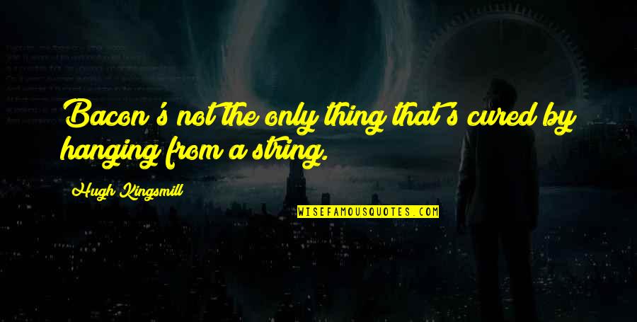 Bacon's Quotes By Hugh Kingsmill: Bacon's not the only thing that's cured by Bacon's Quotes By Hugh Kingsmill: Bacon's not the only thing that's cured by