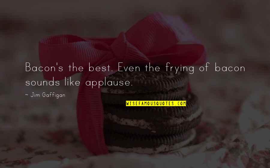 Bacon's Quotes By Jim Gaffigan: Bacon's the best. Even the frying of bacon