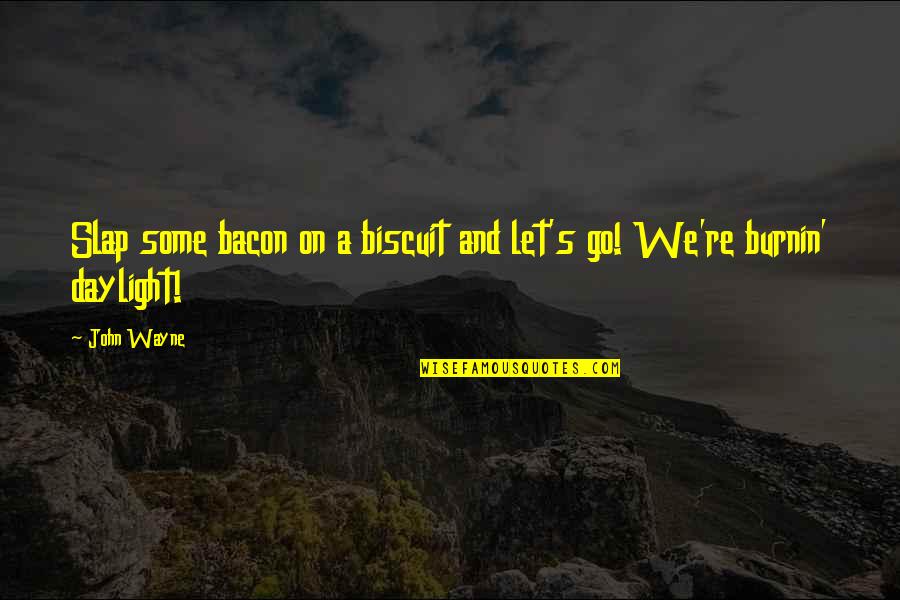 Bacon's Quotes By John Wayne: Slap some bacon on a biscuit and let's