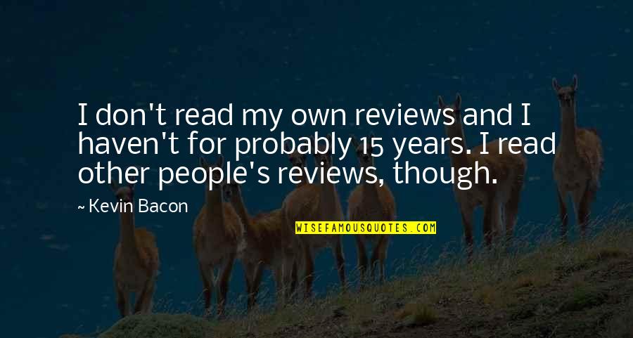 Bacon's Quotes By Kevin Bacon: I don't read my own reviews and I Bacon's Quotes By Kevin Bacon: I don't read my own reviews and I