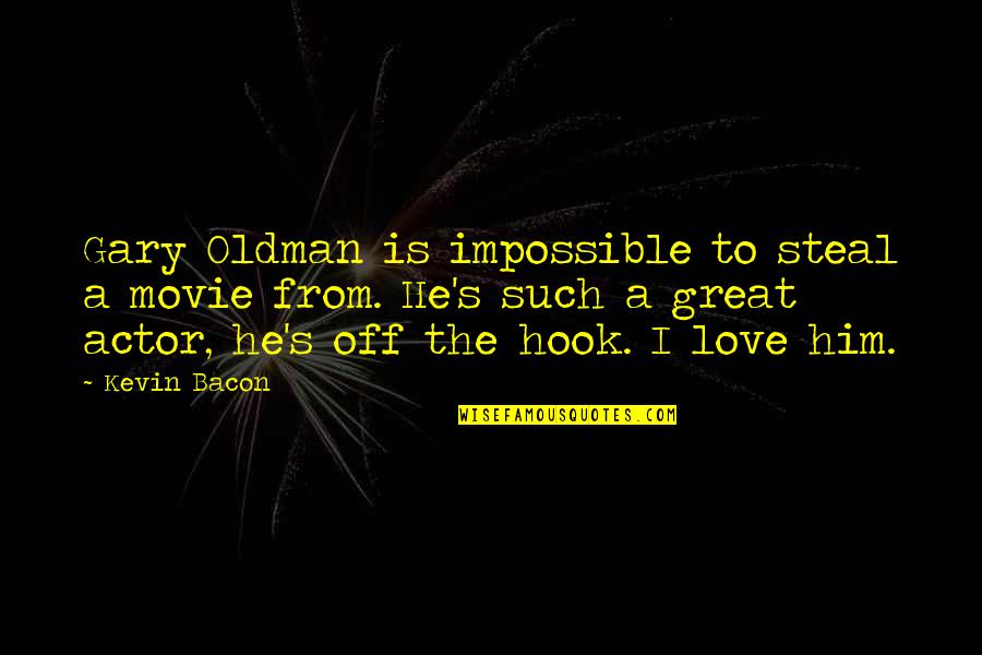 Bacon's Quotes By Kevin Bacon: Gary Oldman is impossible to steal a movie