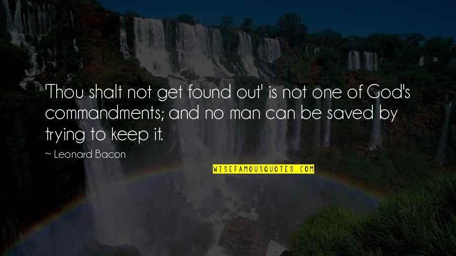 Bacon's Quotes By Leonard Bacon: 'Thou shalt not get found out' is not Bacon's Quotes By Leonard Bacon: 'Thou shalt not get found out' is not