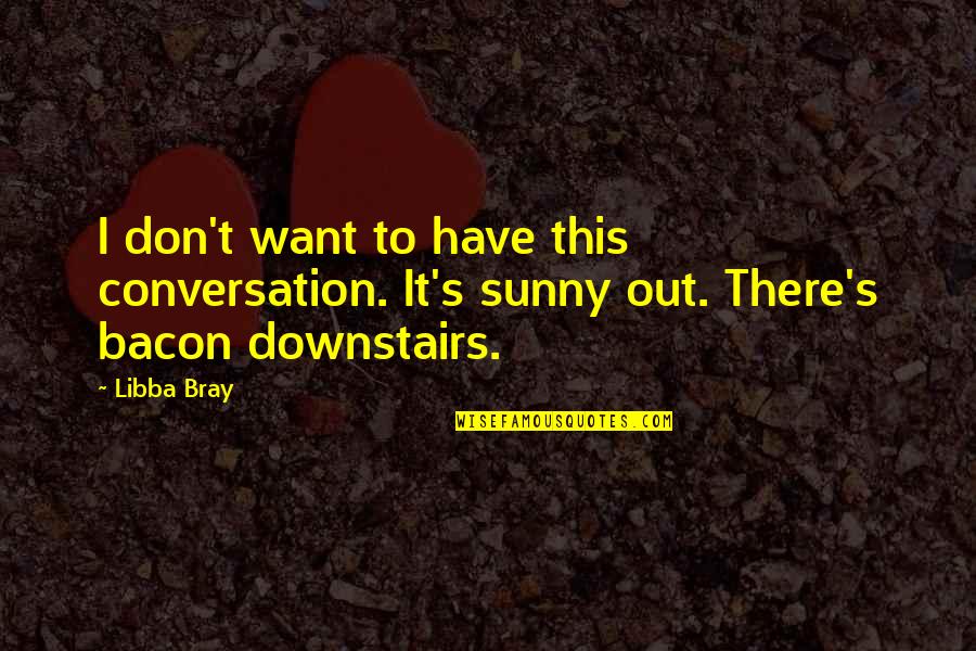 Bacon's Quotes By Libba Bray: I don't want to have this conversation. It's