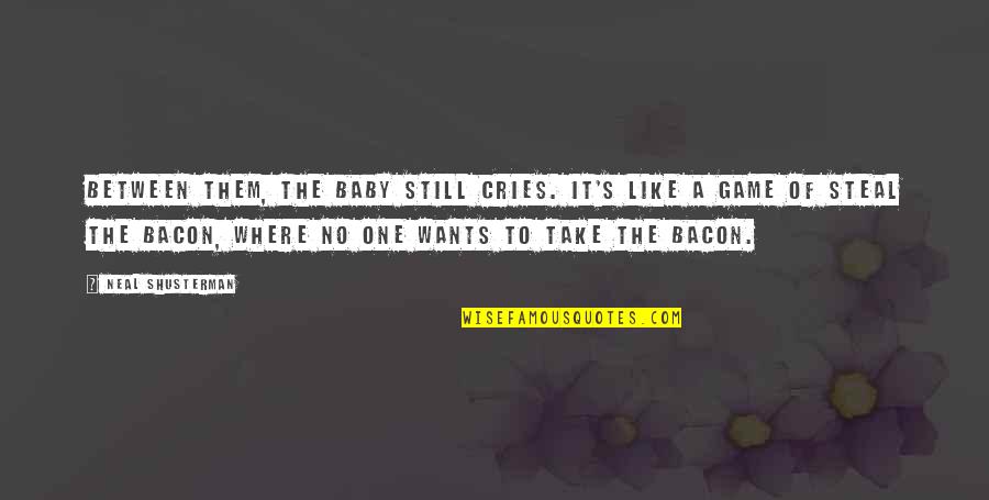 Bacon's Quotes By Neal Shusterman: Between them, the baby still cries. It's like Bacon's Quotes By Neal Shusterman: Between them, the baby still cries. It's like
