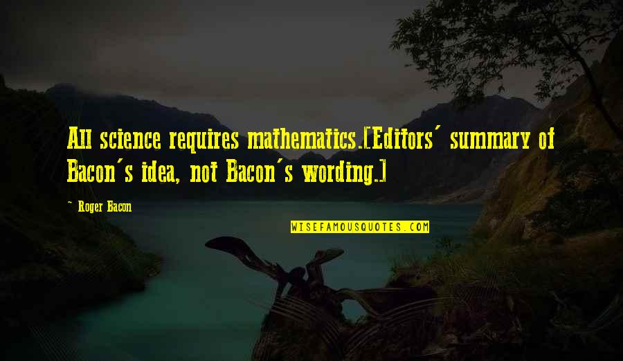 Bacon's Quotes By Roger Bacon: All science requires mathematics.[Editors' summary of Bacon's idea, Bacon's Quotes By Roger Bacon: All science requires mathematics.[Editors' summary of Bacon's idea,