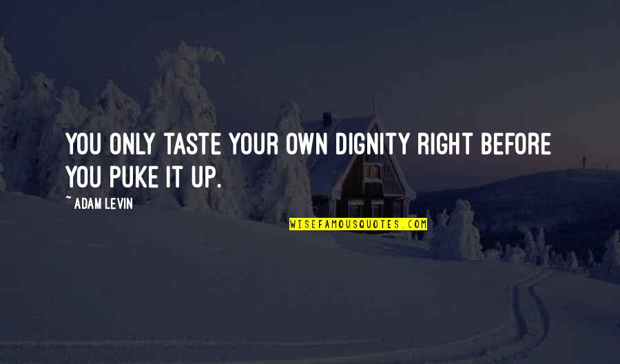 Bacotex Quotes By Adam Levin: You only taste your own dignity right before