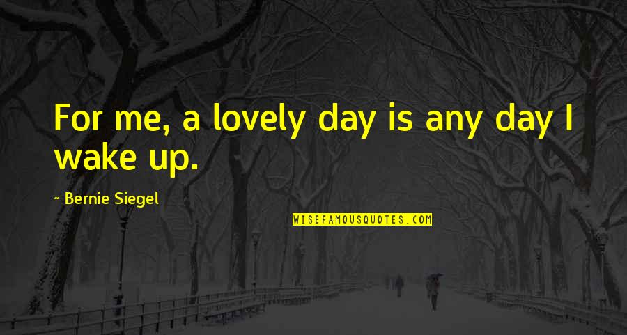 Bacss Quotes By Bernie Siegel: For me, a lovely day is any day
