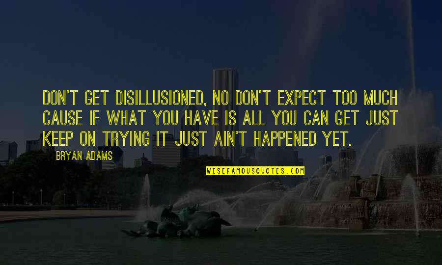 Bacss Quotes By Bryan Adams: Don't get disillusioned, no don't expect too much