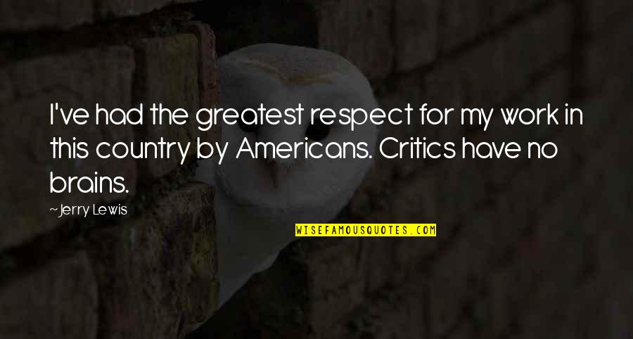 Bactad East Quotes By Jerry Lewis: I've had the greatest respect for my work Bactad East Quotes By Jerry Lewis: I've had the greatest respect for my work