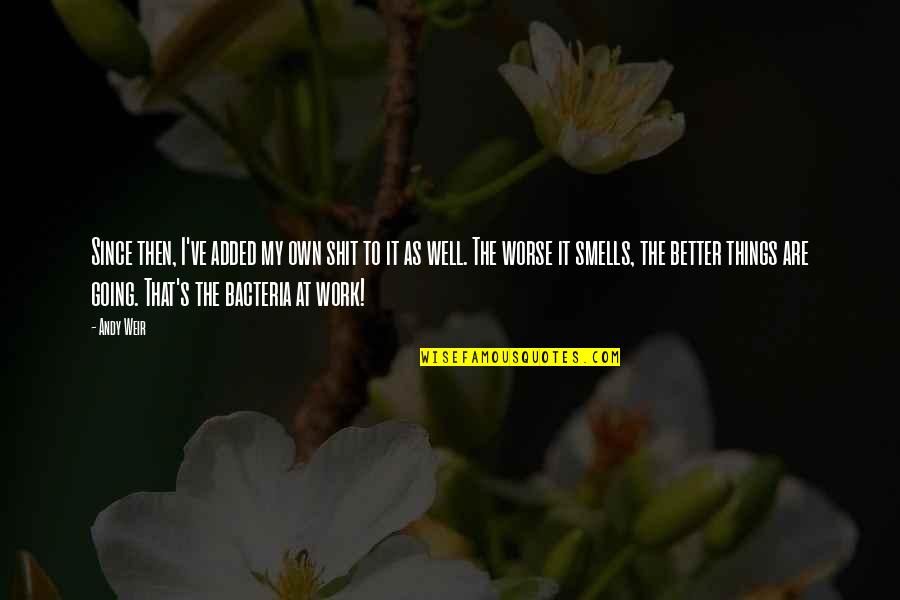 Bacteria Best Quotes By Andy Weir: Since then, I've added my own shit to