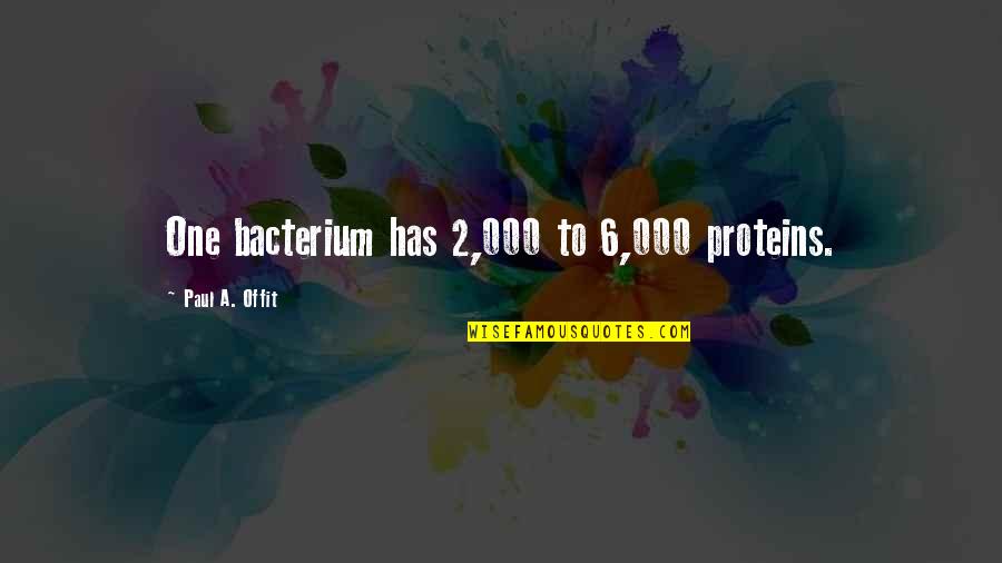 Bacteria Quotes By Paul A. Offit: One bacterium has 2,000 to 6,000 proteins.