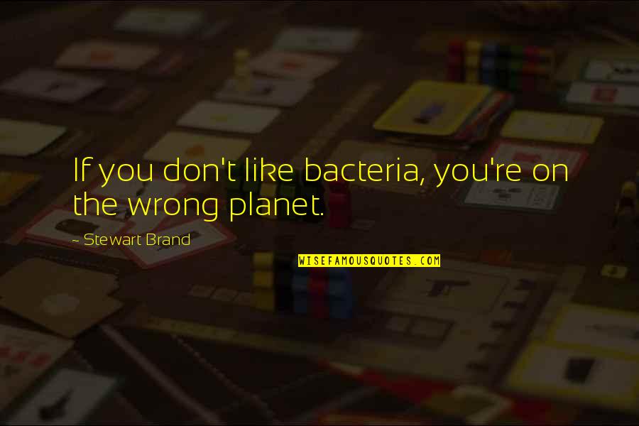 Bacteria Quotes By Stewart Brand: If you don't like bacteria, you're on the