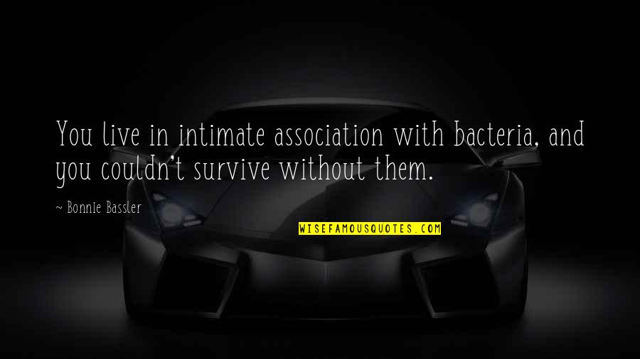 Bacteria With Quotes By Bonnie Bassler: You live in intimate association with bacteria, and Bacteria With Quotes By Bonnie Bassler: You live in intimate association with bacteria, and