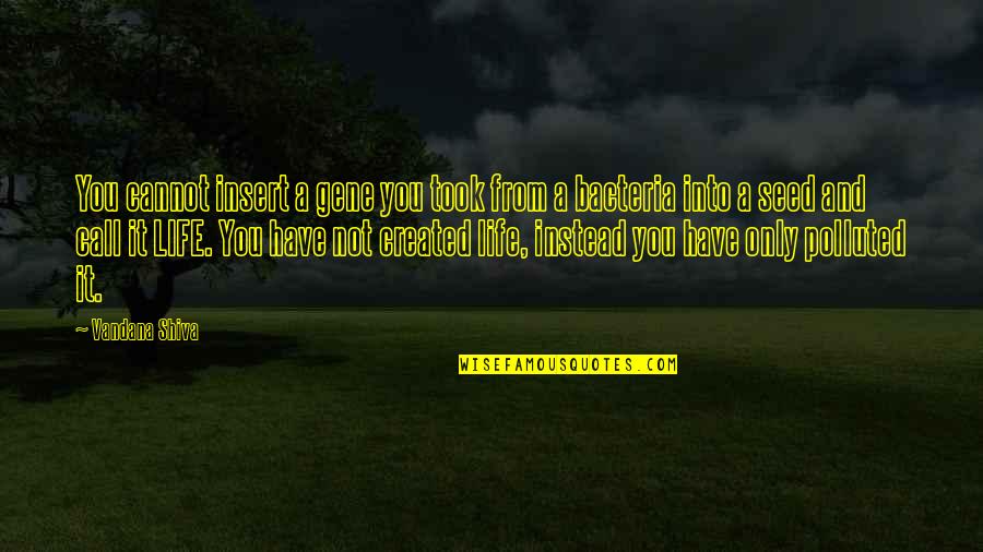 Bacteria With Quotes By Vandana Shiva: You cannot insert a gene you took from
