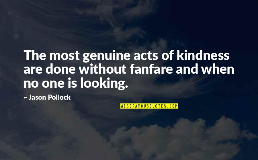 Bacterial Growth Quotes By Jason Pollock: The most genuine acts of kindness are done