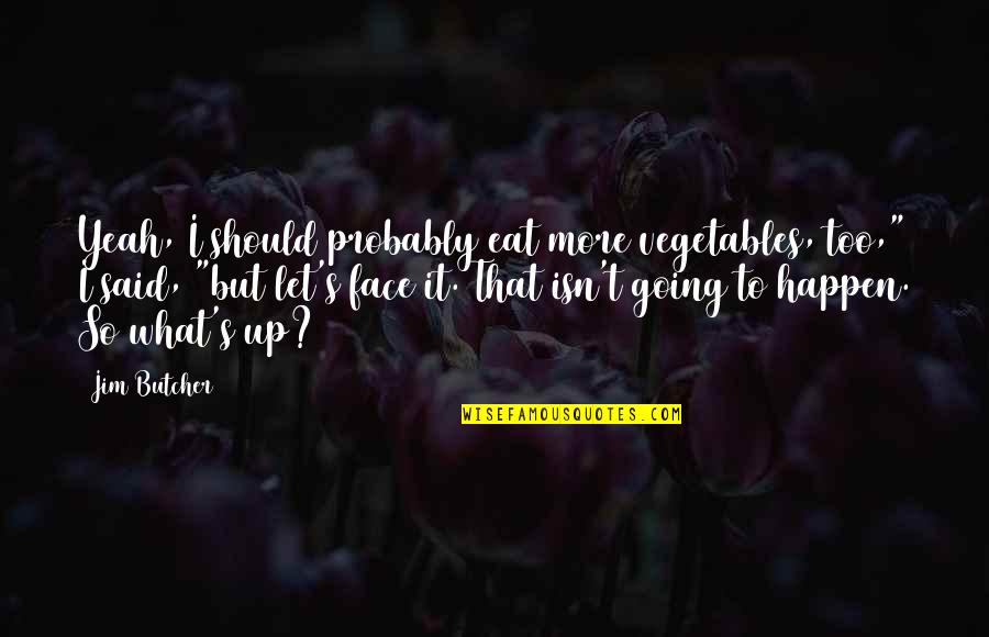 Bacterias Definicion Quotes By Jim Butcher: Yeah, I should probably eat more vegetables, too," Bacterias Definicion Quotes By Jim Butcher: Yeah, I should probably eat more vegetables, too,"