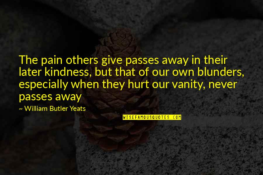 Bacterias Definicion Quotes By William Butler Yeats: The pain others give passes away in their Bacterias Definicion Quotes By William Butler Yeats: The pain others give passes away in their