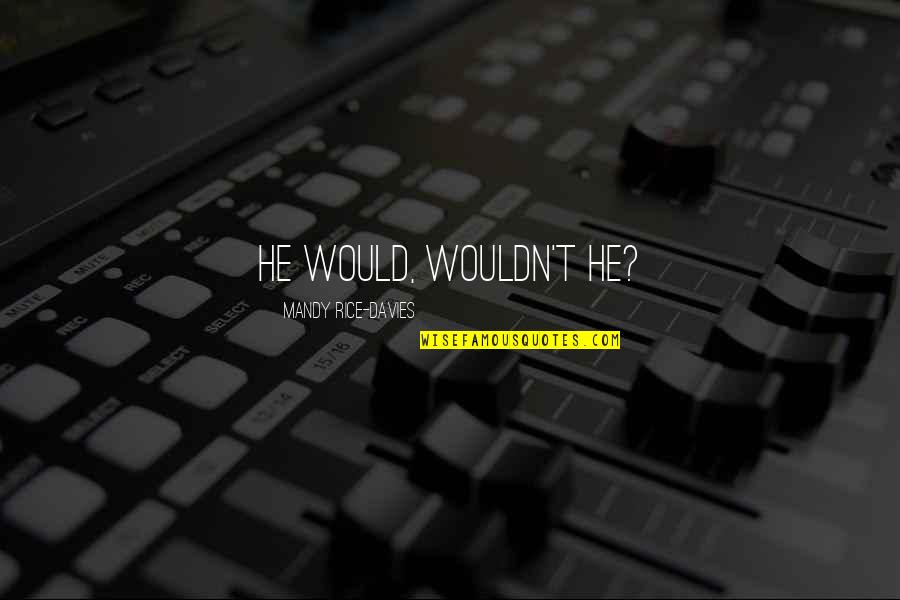 Bacterias Quotes By Mandy Rice-Davies: He would, wouldn't he? Bacterias Quotes By Mandy Rice-Davies: He would, wouldn't he?