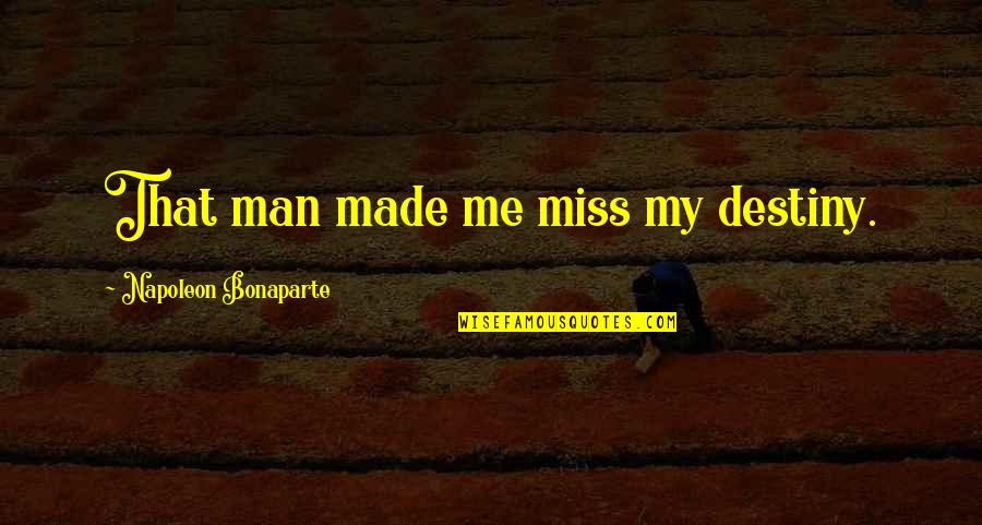 Bacterin Bone Quotes By Napoleon Bonaparte: That man made me miss my destiny.