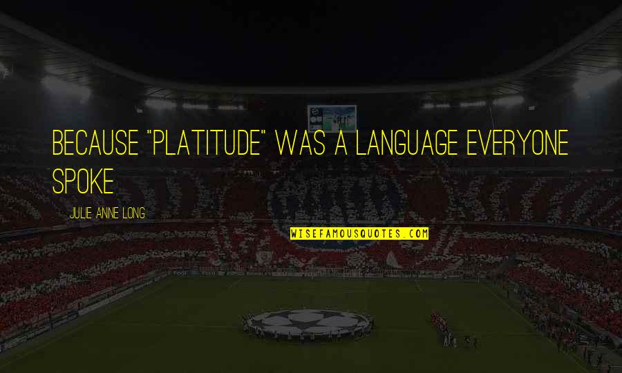 Bacterin Osteosponge Quotes By Julie Anne Long: Because "Platitude" was a language everyone spoke Bacterin Osteosponge Quotes By Julie Anne Long: Because "Platitude" was a language everyone spoke
