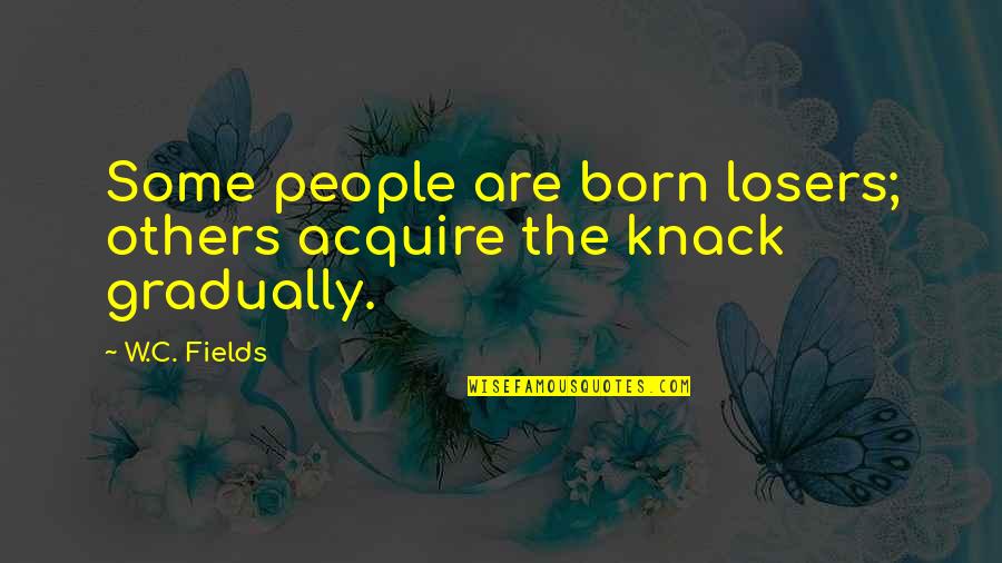 Bacteriologists Quotes By W.C. Fields: Some people are born losers; others acquire the
