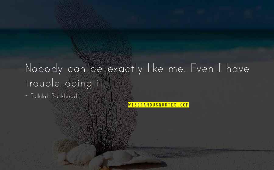 Bacterium Plus Quotes By Tallulah Bankhead: Nobody can be exactly like me. Even I
