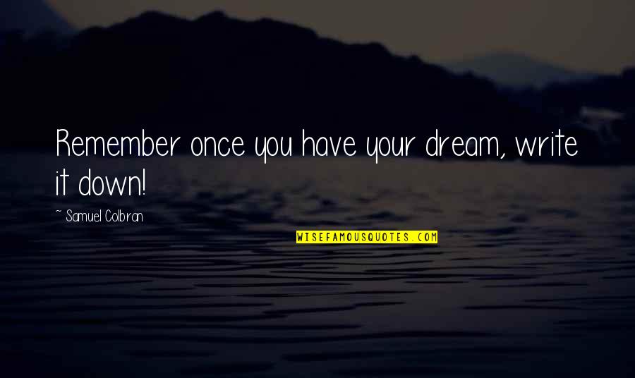 Bactrian Quotes By Samuel Colbran: Remember once you have your dream, write it