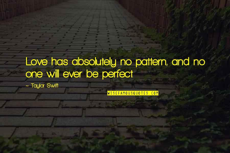Baculus Quotes By Taylor Swift: Love has absolutely no pattern, and no one