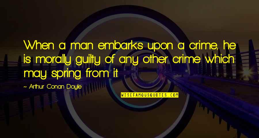 Bacwards Quotes By Arthur Conan Doyle: When a man embarks upon a crime, he