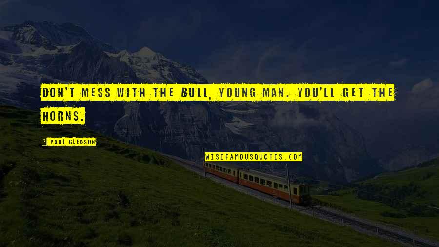 Bacwards Quotes By Paul Gleason: Don't mess with the bull, young man. You'll