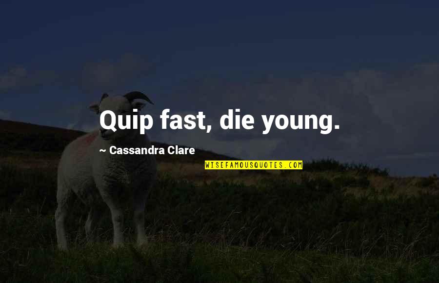 Baczynska Dress Quotes By Cassandra Clare: Quip fast, die young.