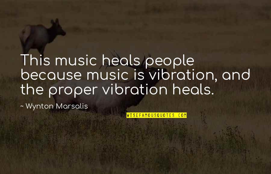 Bad Aas Quotes By Wynton Marsalis: This music heals people because music is vibration,