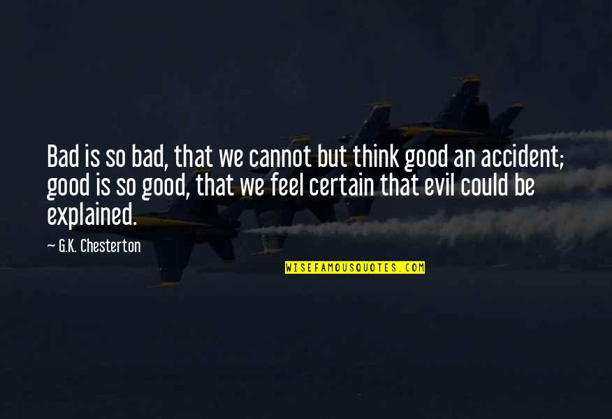Bad Accident Quotes By G.K. Chesterton: Bad is so bad, that we cannot but