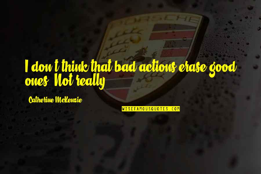 Bad Actions Quotes By Catherine McKenzie: I don't think that bad actions erase good