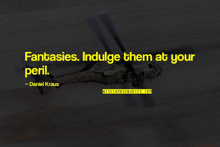 Bad Actions Quotes By Daniel Kraus: Fantasies. Indulge them at your peril.