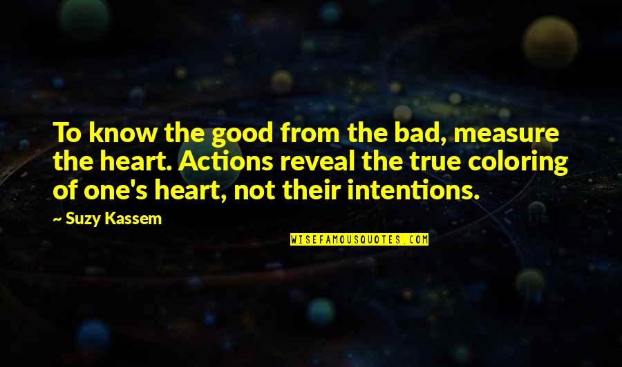 Bad Actions Quotes By Suzy Kassem: To know the good from the bad, measure