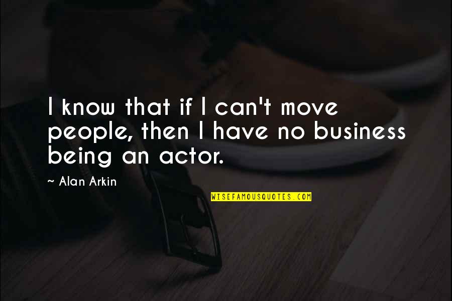Bad Advice From Friends Quotes By Alan Arkin: I know that if I can't move people,