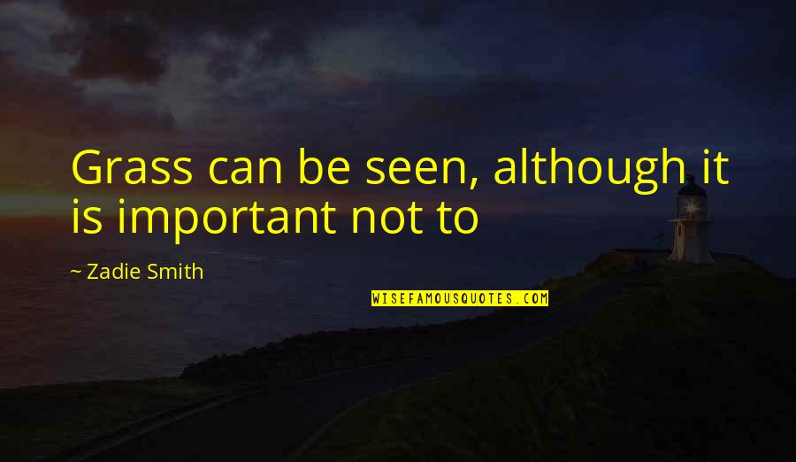 Bad Advice From Friends Quotes By Zadie Smith: Grass can be seen, although it is important Bad Advice From Friends Quotes By Zadie Smith: Grass can be seen, although it is important